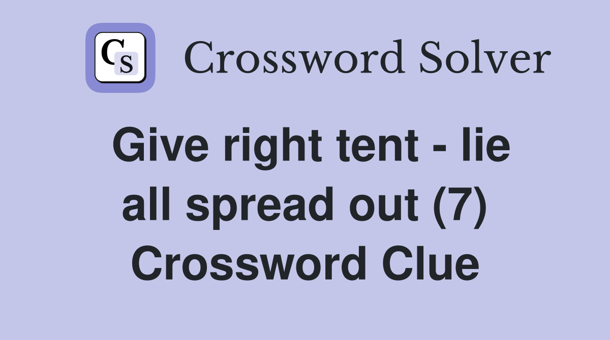 Give right tent lie all spread out (7) Crossword Clue Answers